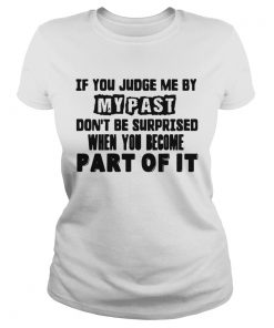 If You Judge Me By My Past Dont Be Surprised When You Become Part Of It  Classic Ladies