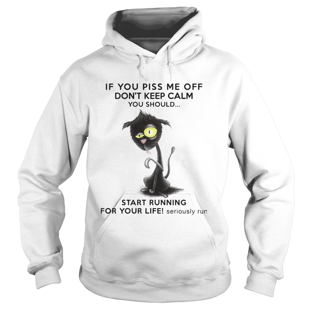 If You Piss Me Off Dont Keep Calm You Should Start Running For Your Life Seriously Run Hoodie