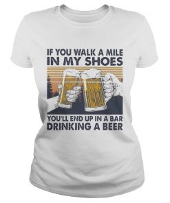 If You Walk A Mile In My Shoes Youll End Up In A Bar Drinking A Beer Vintage Retro  Classic Ladies