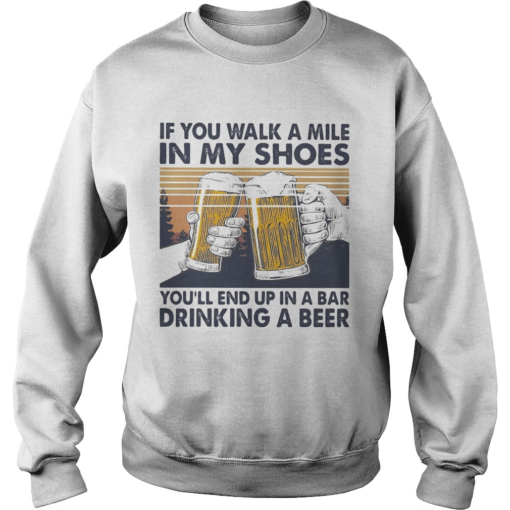 If You Walk A Mile In My Shoes Youll End Up In A Bar Drinking A Beer Vintage Retro Sweatshirt