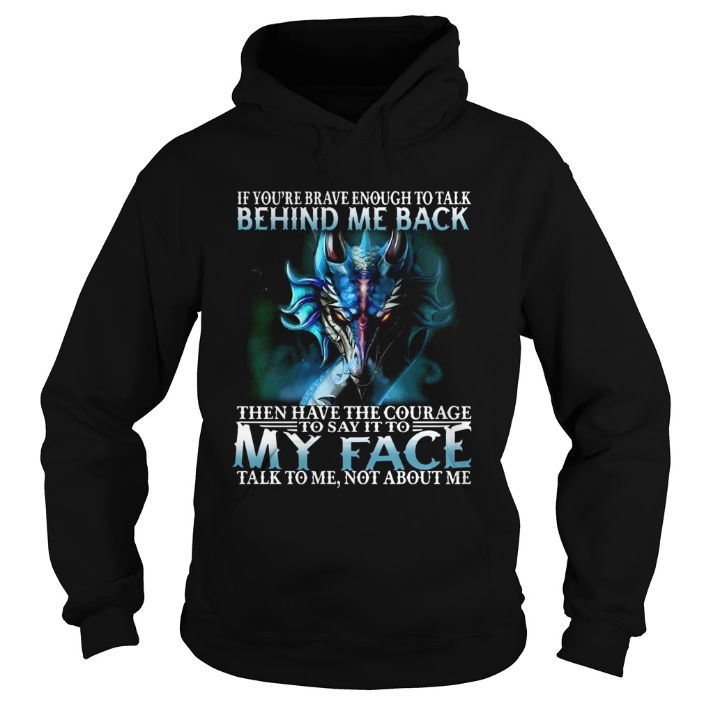 If Youre Brave Enough To Talk Behind My Back Then Have The Courage Hoodie