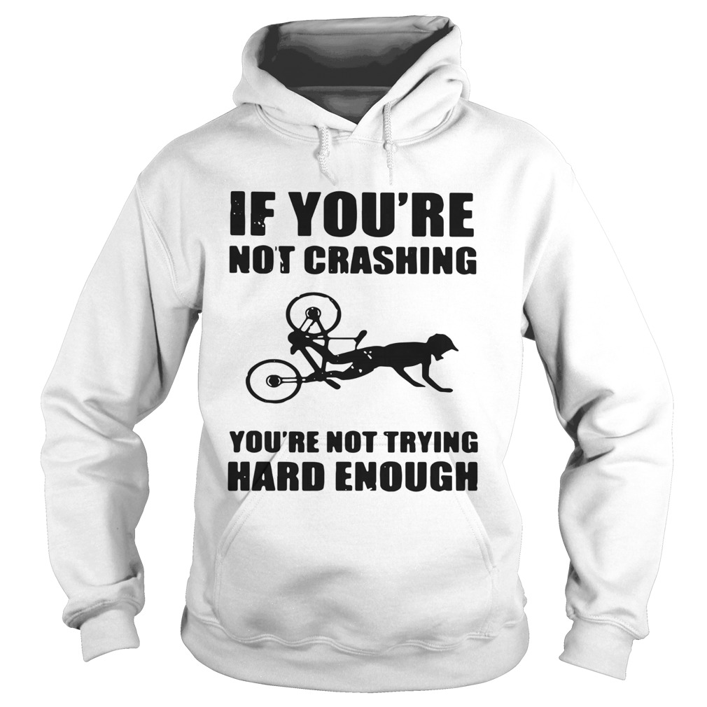 If Youre Not Crashing Youre Not Trying Hard Enough Hoodie