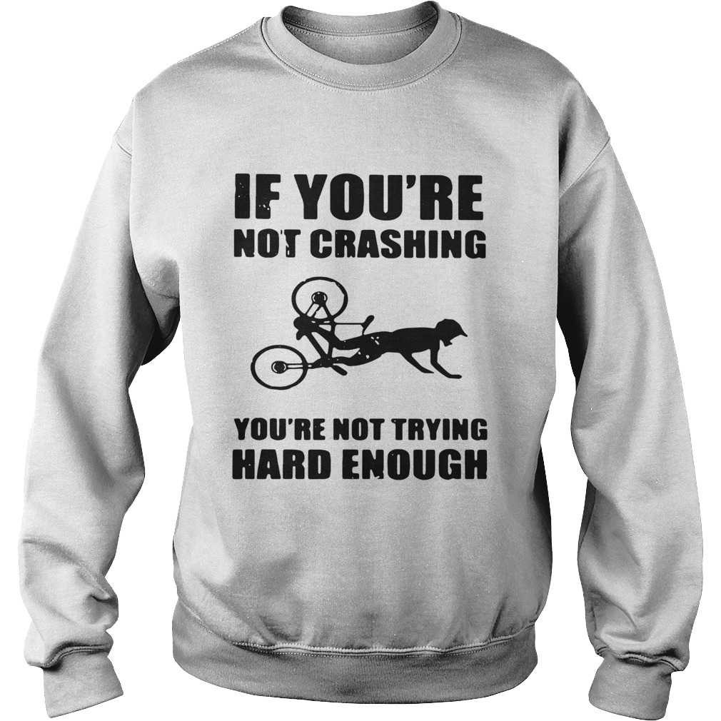 If Youre Not Crashing Youre Not Trying Hard Enough Sweatshirt