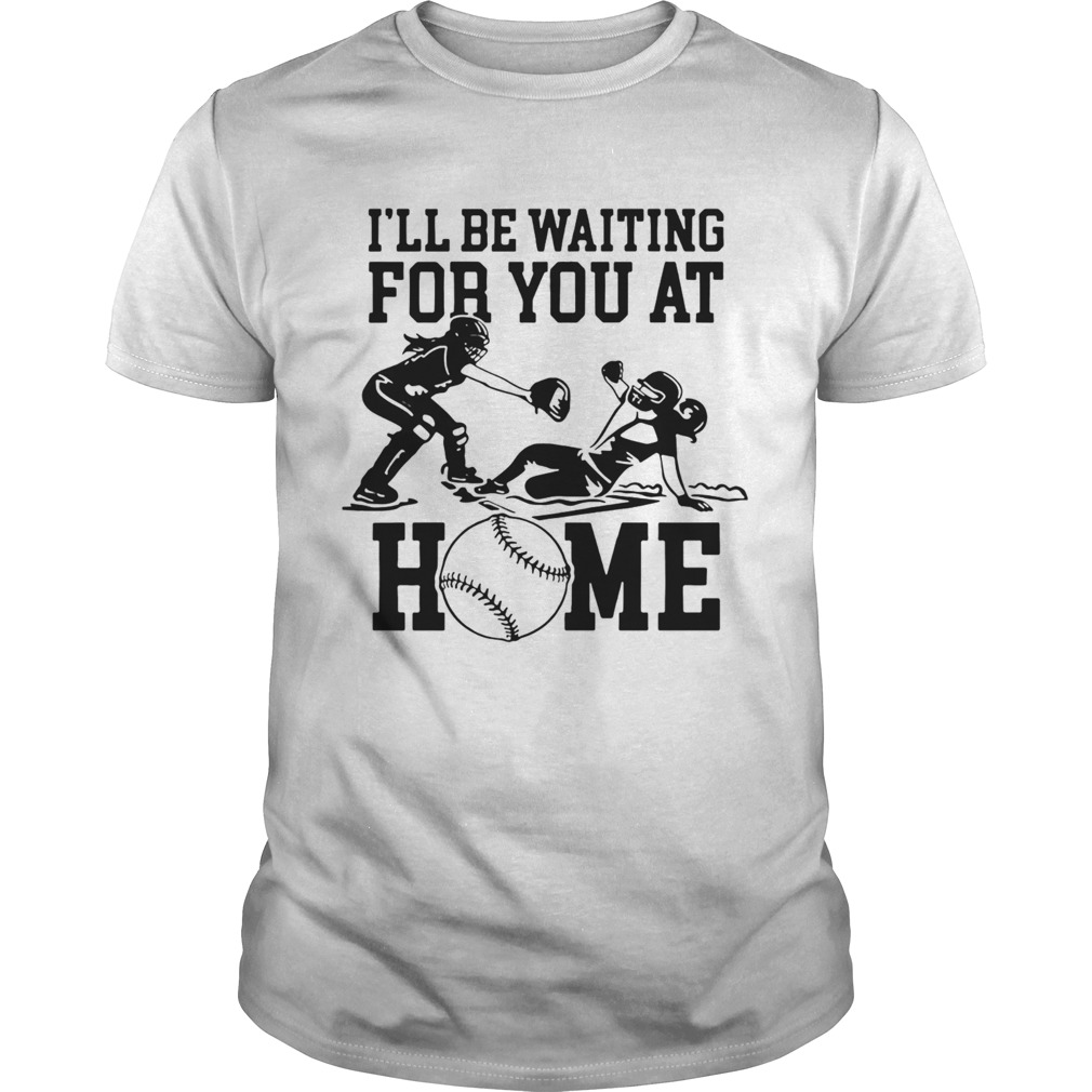 Ill be waiting for you at home shirt