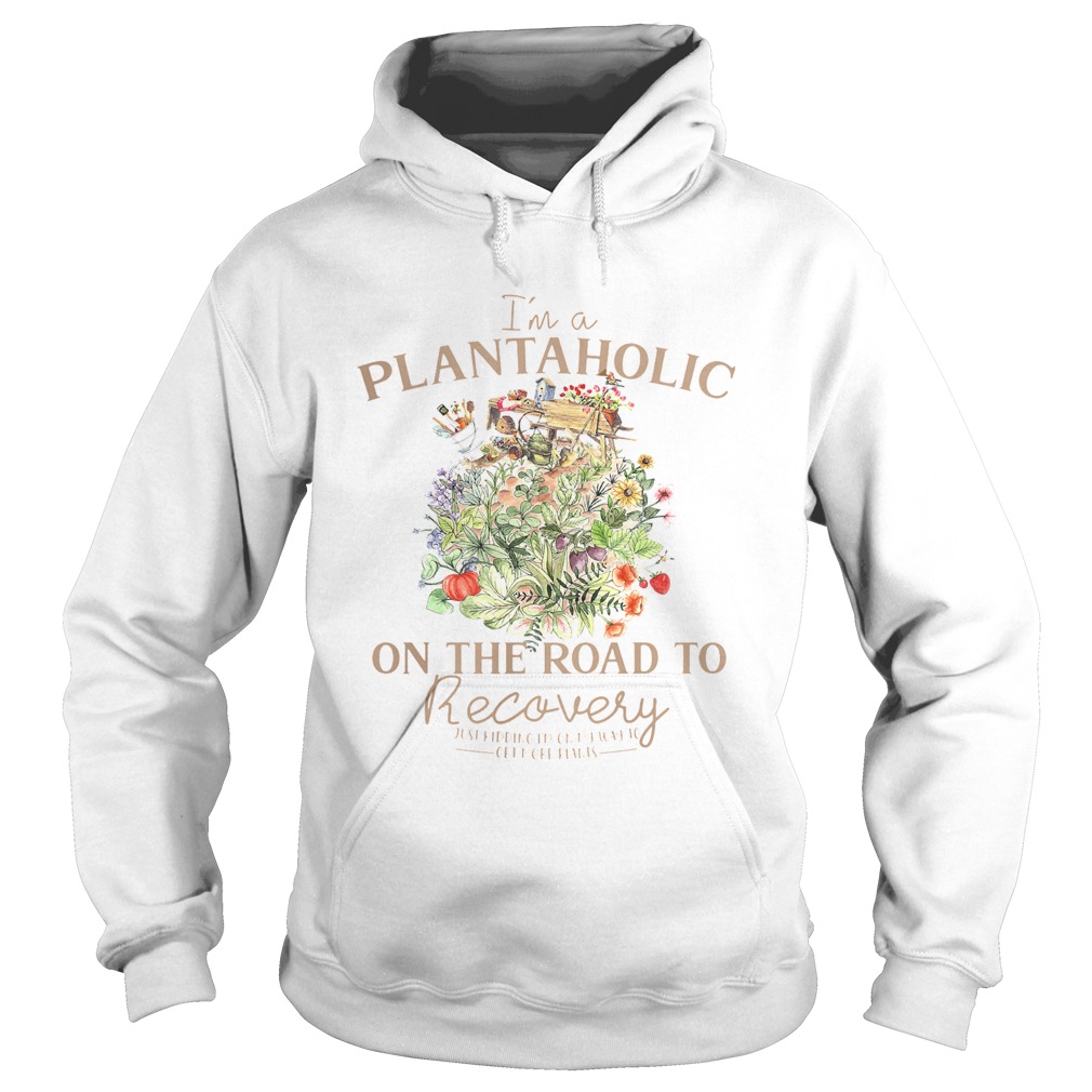 Im A Plantaholic On The Road To Recovery Just Kidding Im On My Way To Get More Pants Hoodie