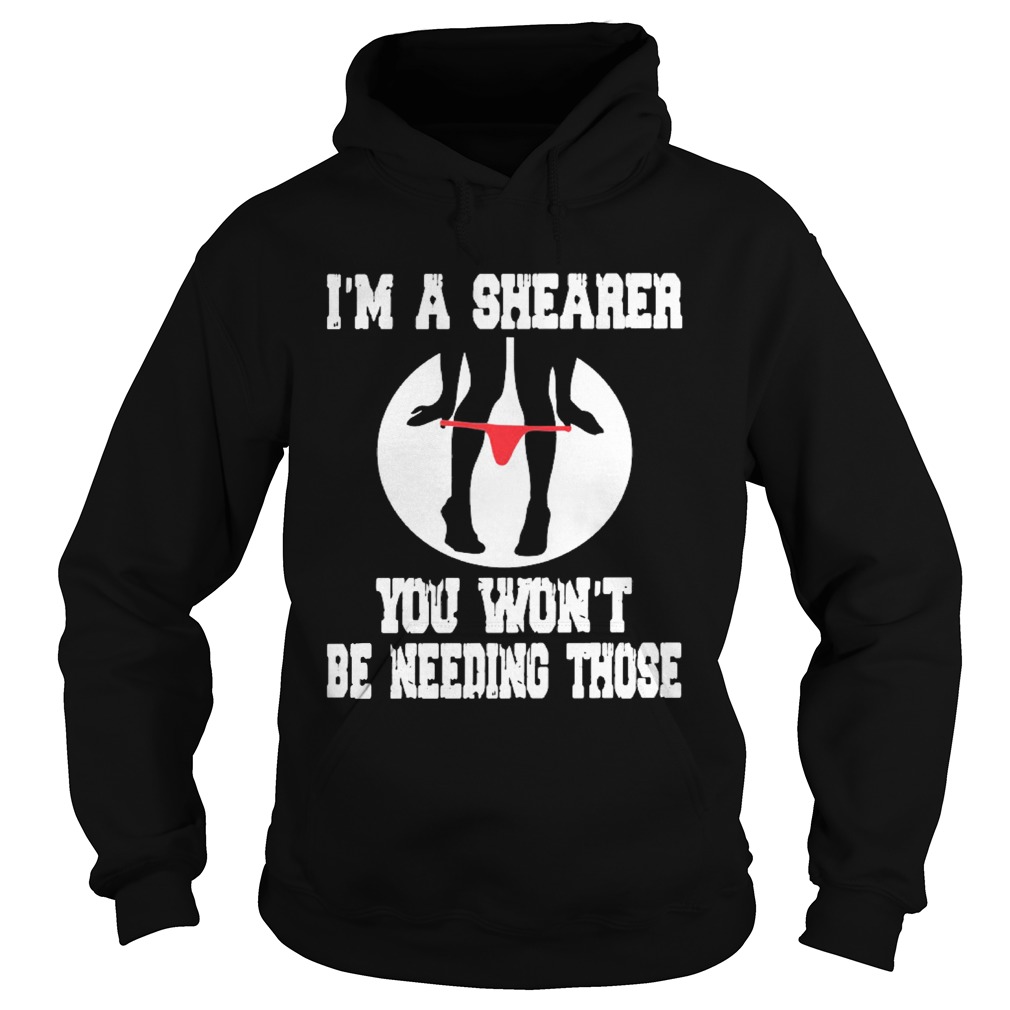 Im A Shearer You Wont Be Needing Those Hoodie