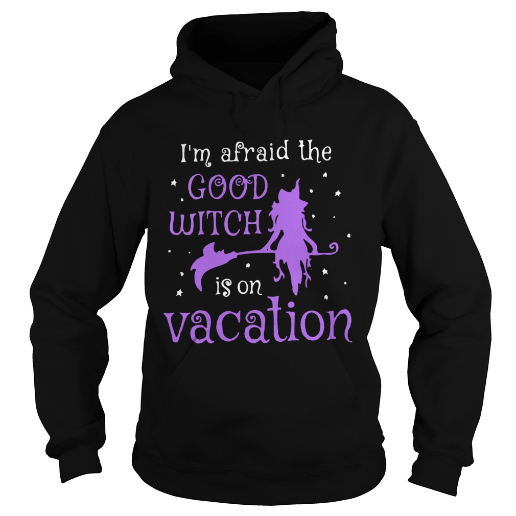 Im Afraid The Good Witch Is On Vacation Hoodie