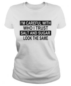Im Careful With Who I Trust Salt And Sugar Look The Same  Classic Ladies