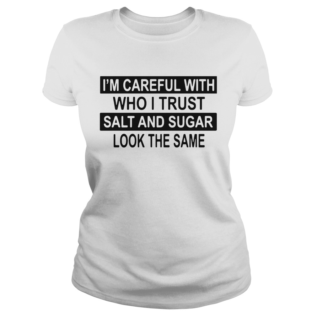 Im Careful With Who I Trust Salt And Sugar Look The Same Classic Ladies