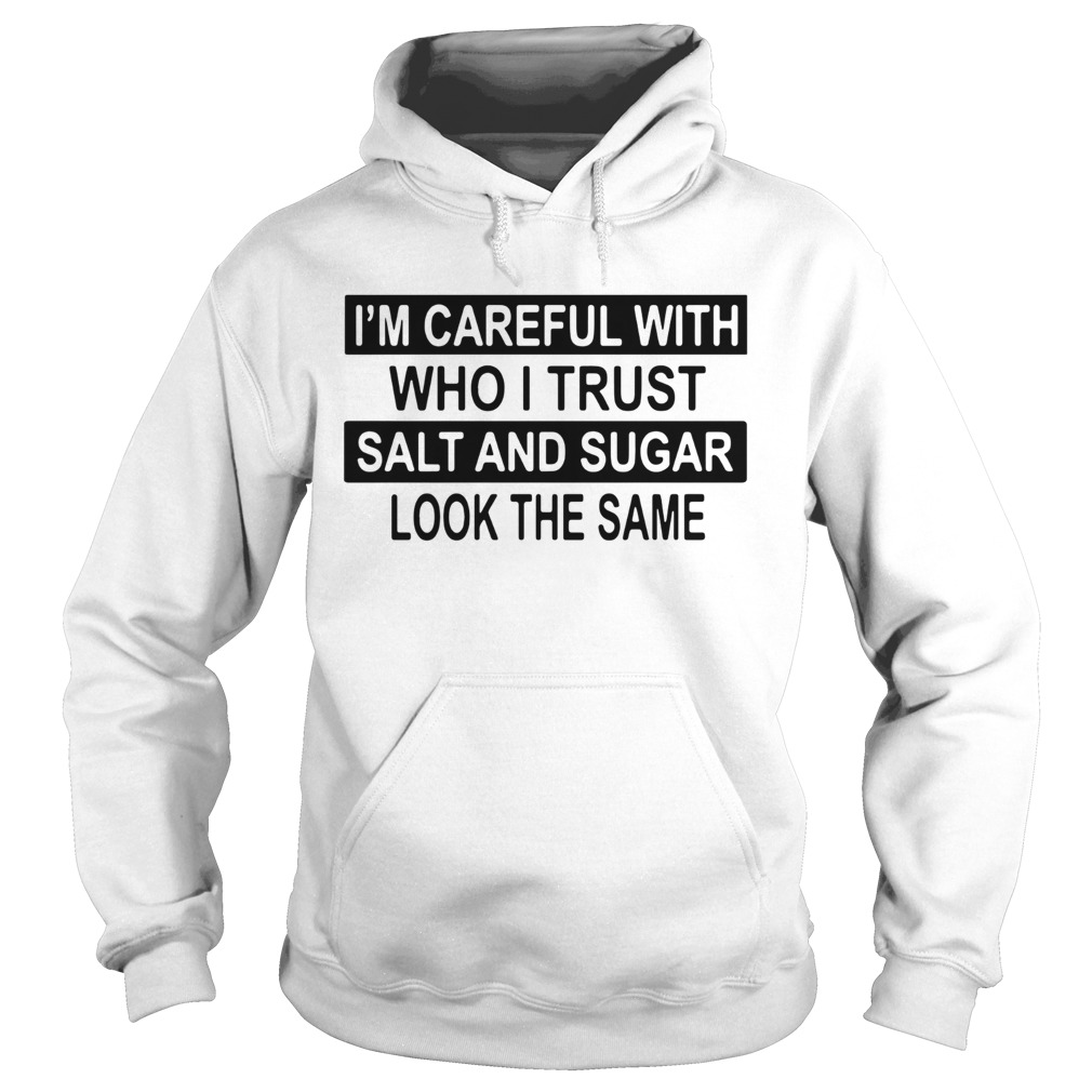 Im Careful With Who I Trust Salt And Sugar Look The Same Hoodie