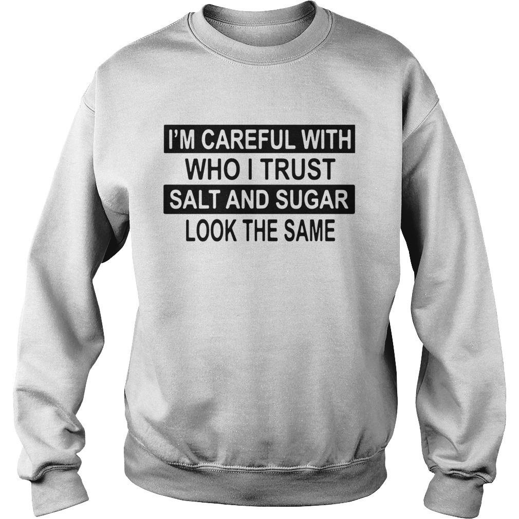 Im Careful With Who I Trust Salt And Sugar Look The Same Sweatshirt
