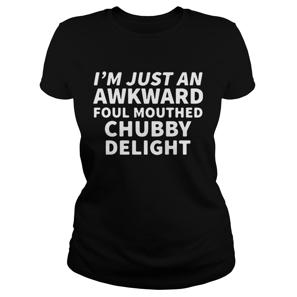 Im Just An Awkward Foul Mouthed Chubby Delight Classic Ladies