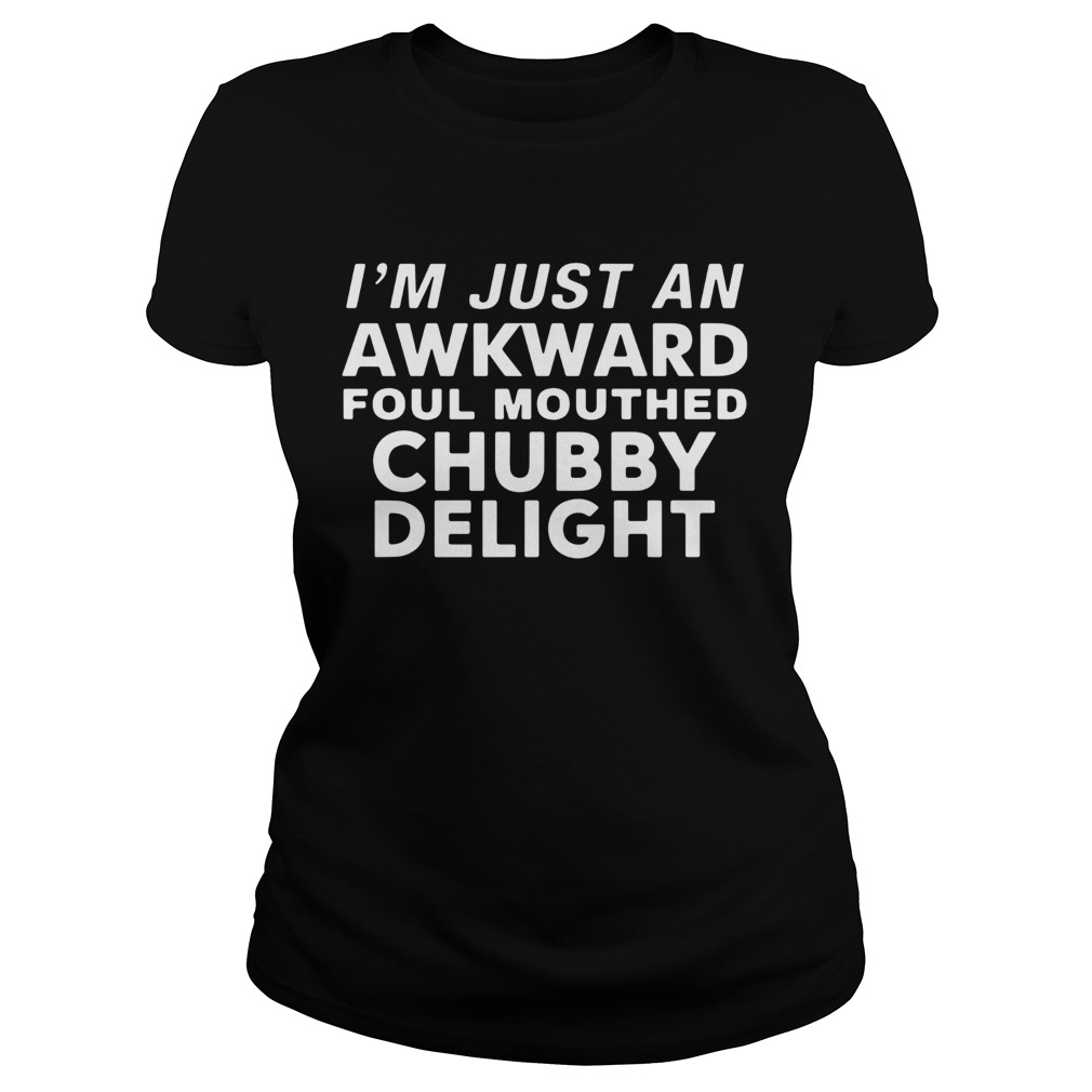 Im Just An Awkward Foul Mouthed Chubby Delight Classic Ladies