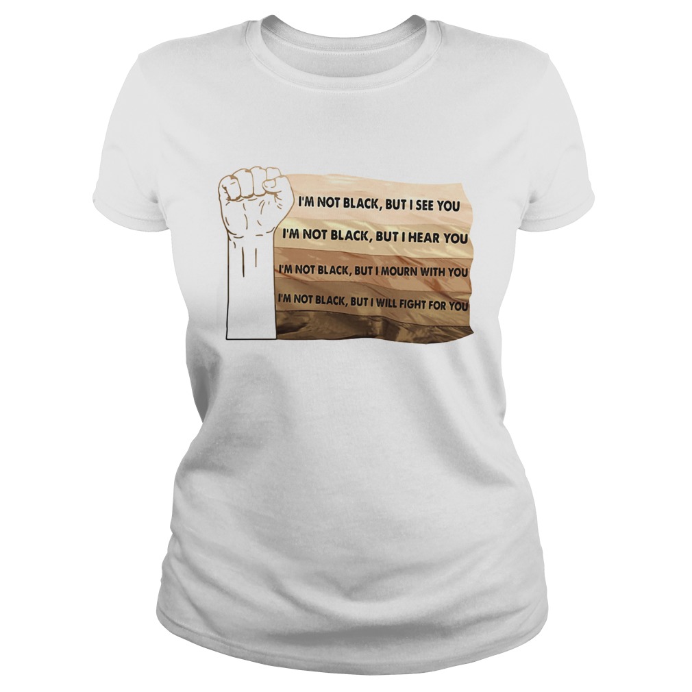 Im Not Black But I See You But I Hear You But I Mourn With You But I Will Fight For You Black Live Classic Ladies