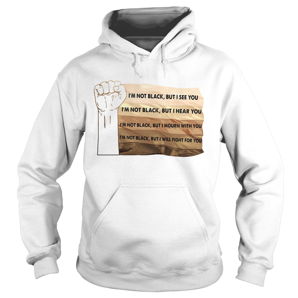 Im Not Black But I See You But I Hear You But I Mourn With You But I Will Fight For You Black Live Hoodie