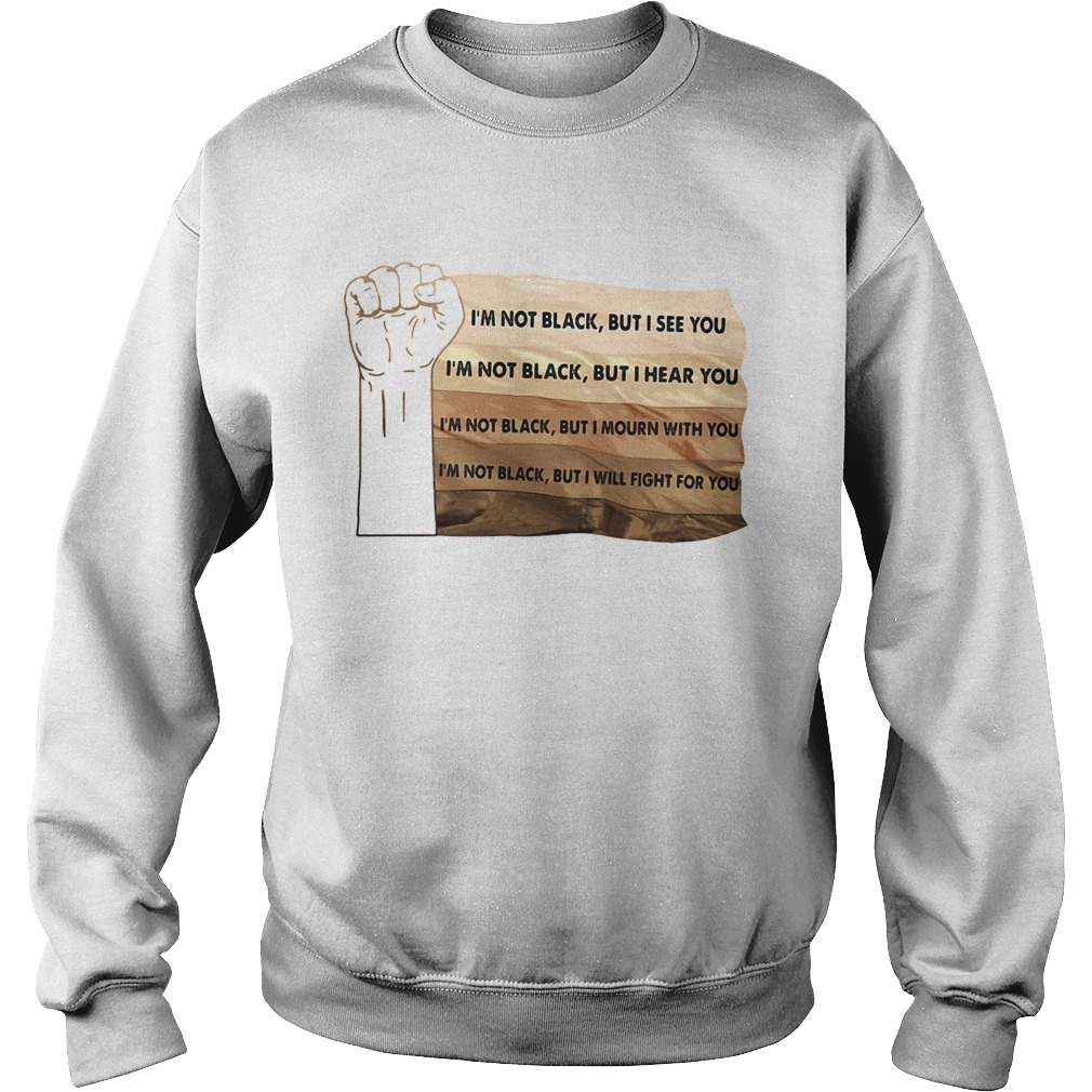 Im Not Black But I See You But I Hear You But I Mourn With You But I Will Fight For You Black Live Sweatshirt