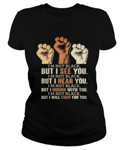 Im Not Black But I See You Hear You Mourn With You Will Fight For You Black Lives Matter  Classic Ladies
