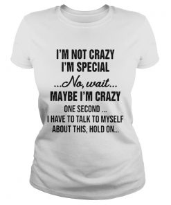 Im Not Crazy Im Special No Wait Maybe Im Crazy  Classic Ladies