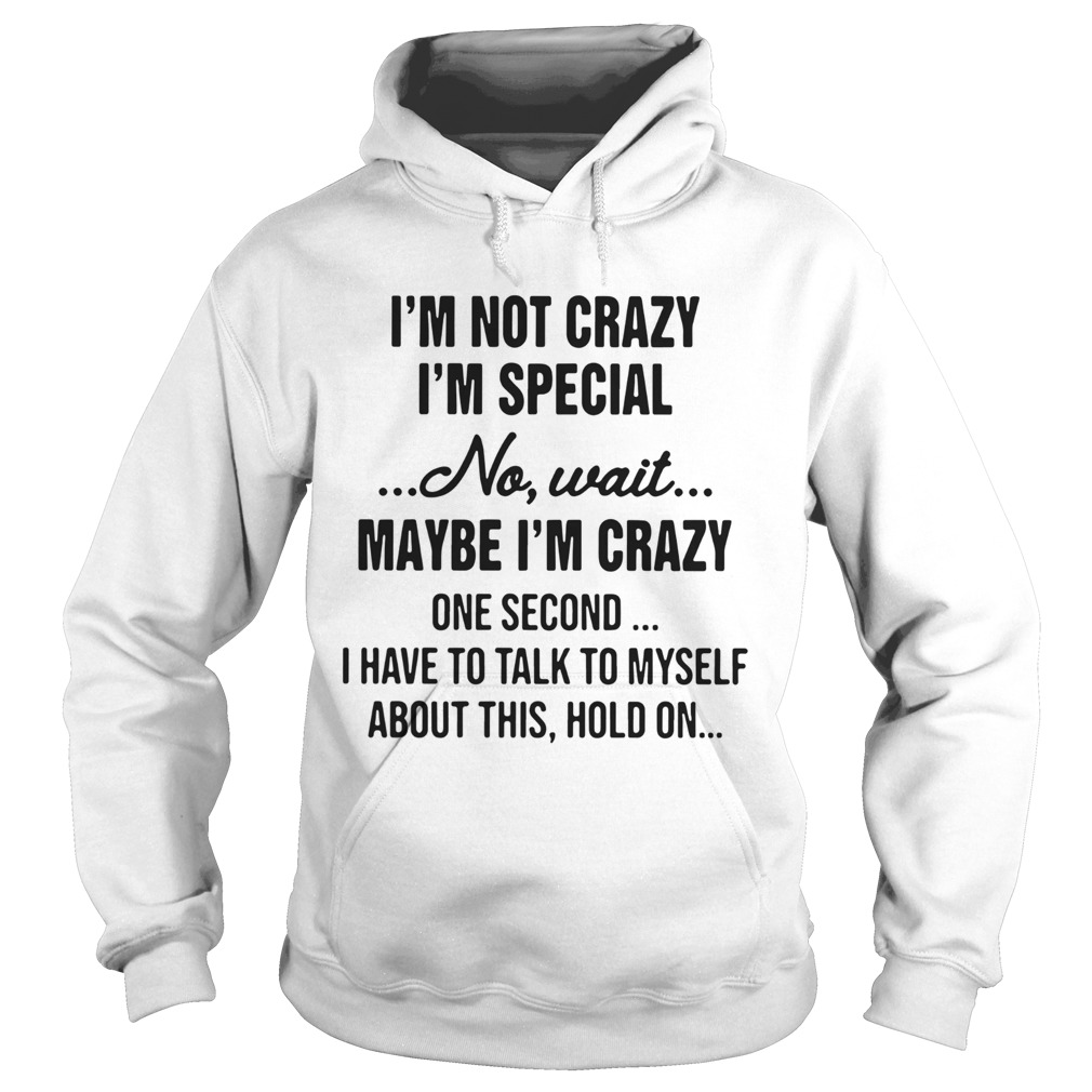 Im Not Crazy Im Special No Wait Maybe Im Crazy Hoodie