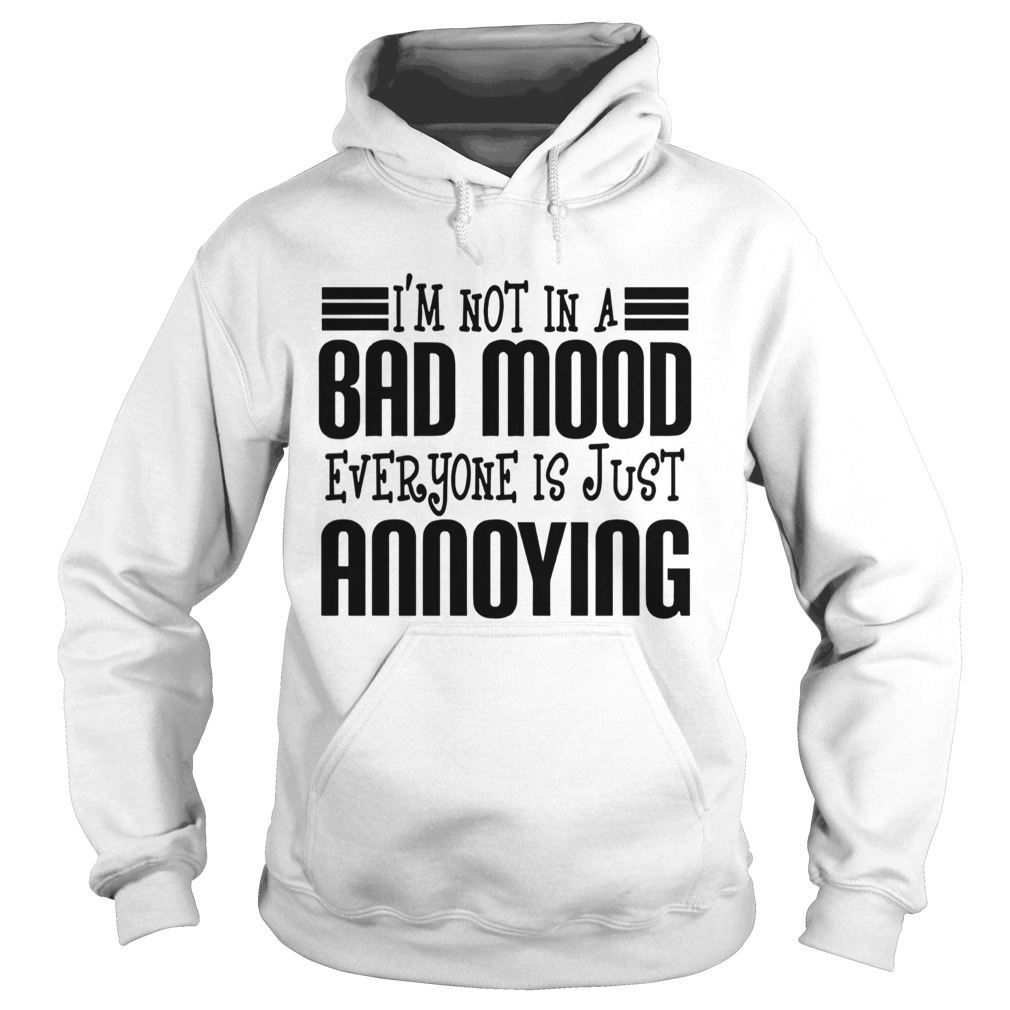 Im Not In A Bad Mood Everyone Is Just Annoying Hoodie