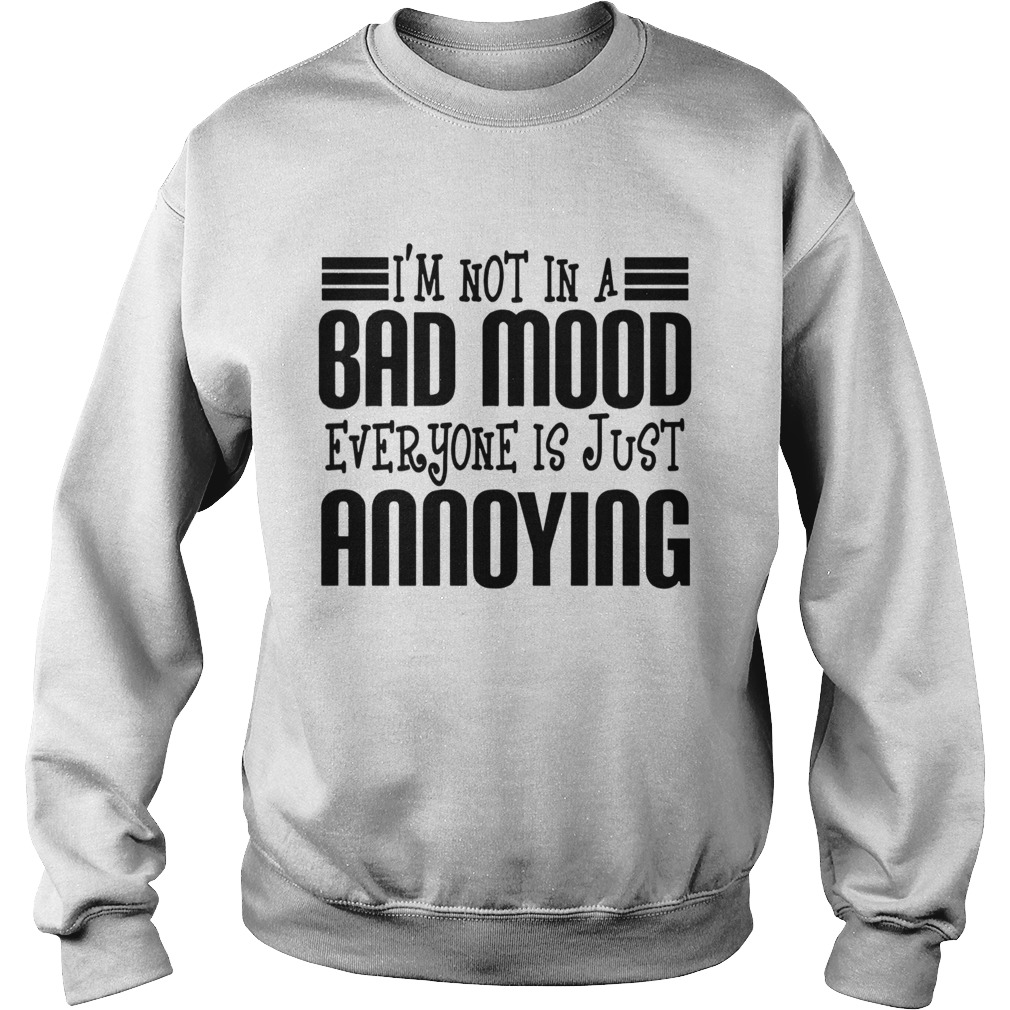 Im Not In A Bad Mood Everyone Is Just Annoying Sweatshirt