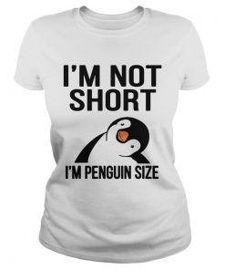 Im Not Short Im Penguin Size  Classic Ladies