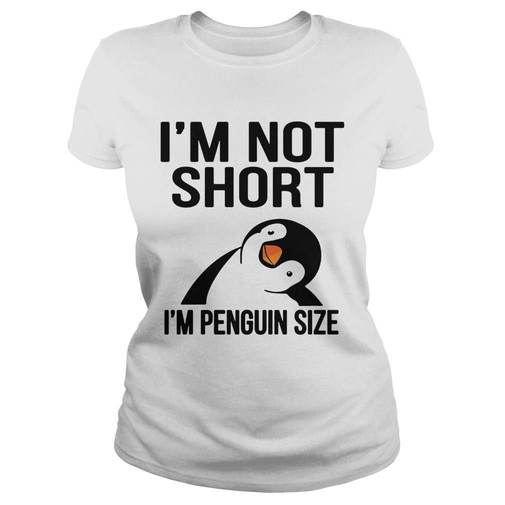 Im Not Short Im Penguin Size Classic Ladies