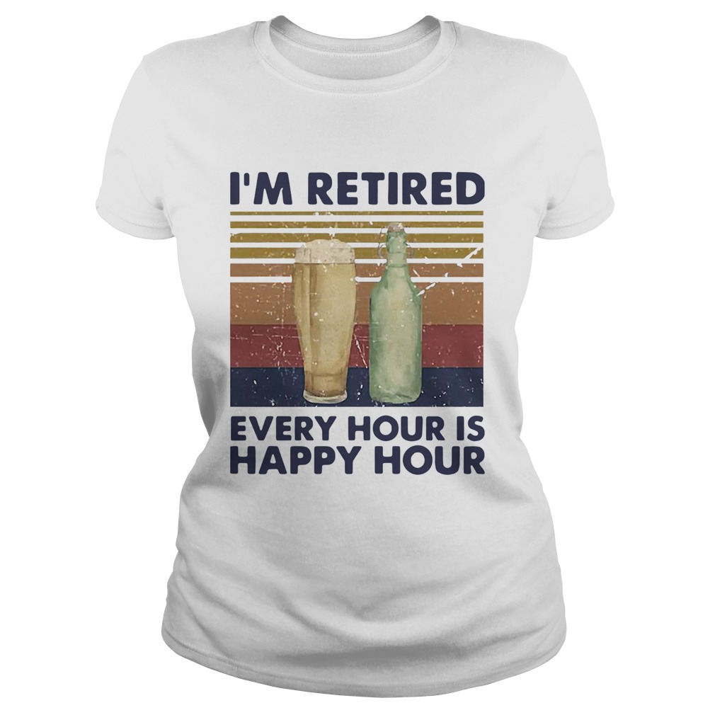 Im Retired Every Hour Is Happy Hour Beer Vintage Classic Ladies