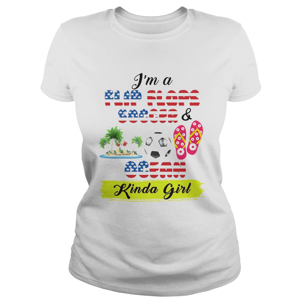 Im a flip flops soccer and ocean kinda girl american flag independence day Classic Ladies