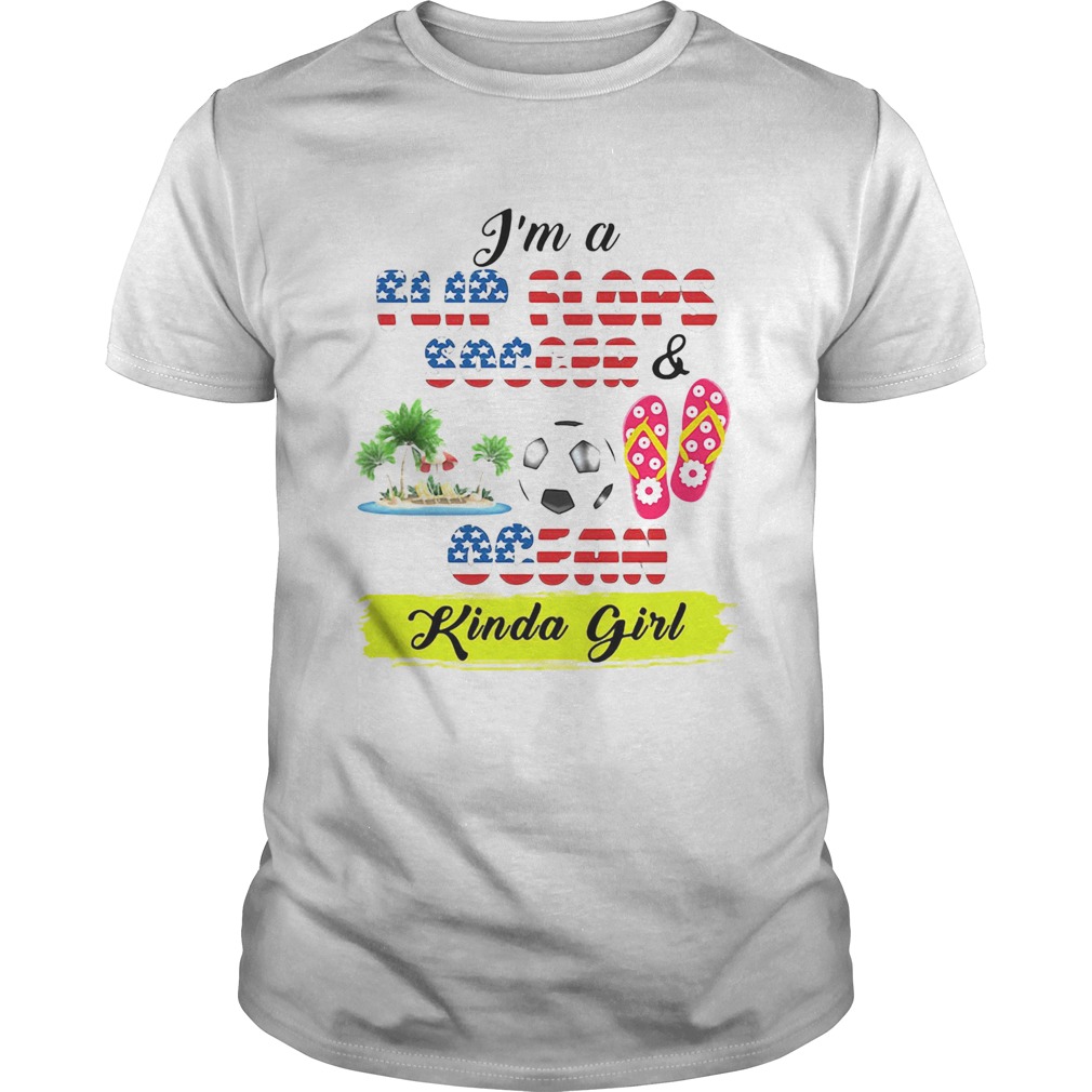 Im a flip flops soccer and ocean kinda girl american flag independence day Unisex