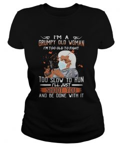 Im a grumpy old man Im too old to fight to slow to run ill just shoot you and be done with it sh Classic Ladies