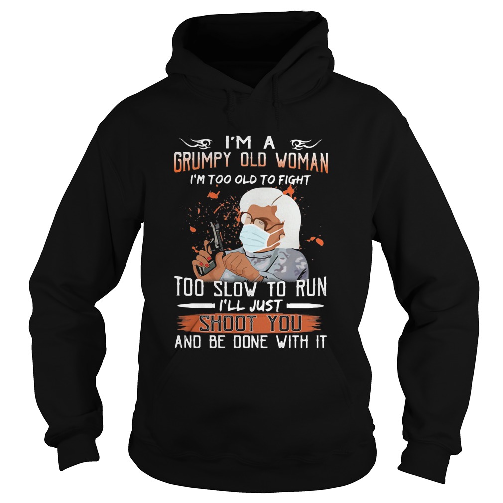 Im a grumpy old man Im too old to fight to slow to run ill just shoot you and be done with it sh Hoodie