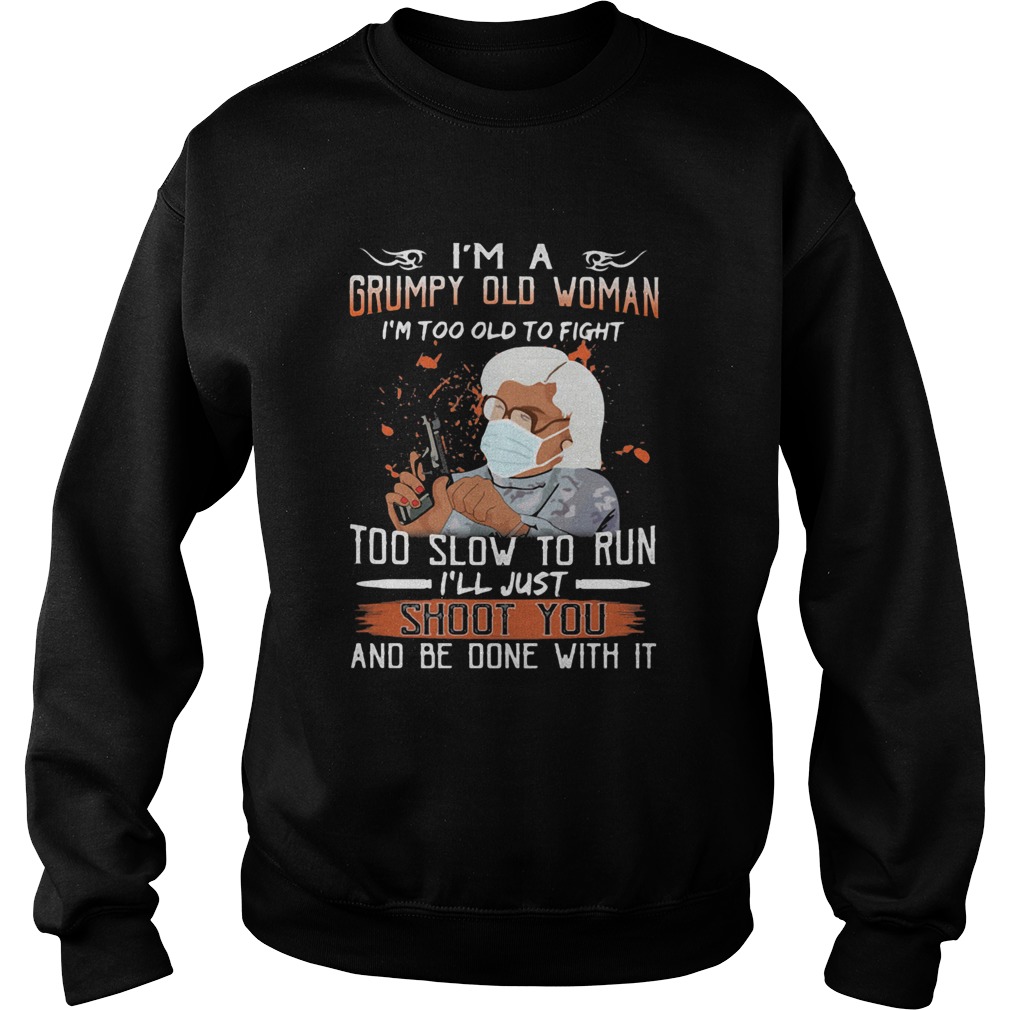 Im a grumpy old man Im too old to fight to slow to run ill just shoot you and be done with it sh Sweatshirt