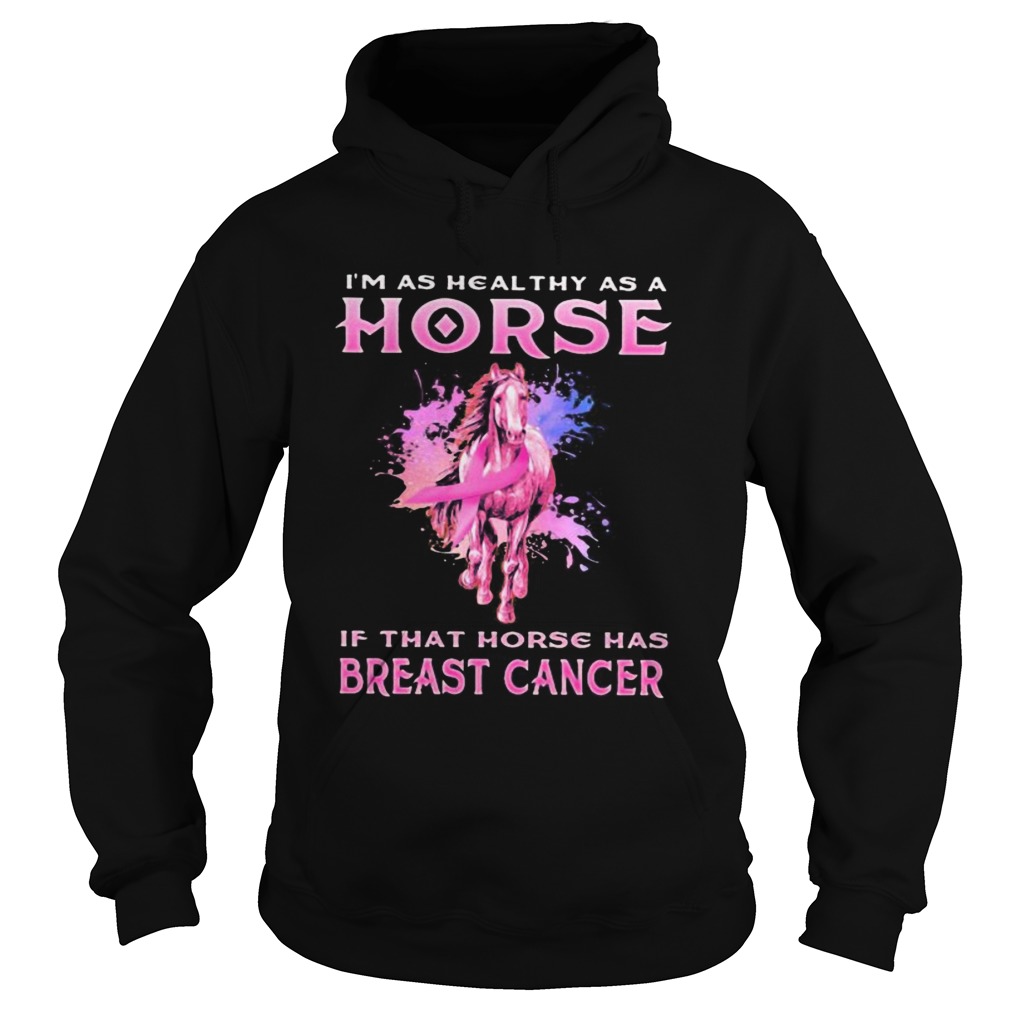 Im as healthy as a horse if that horse has breast cancer Hoodie