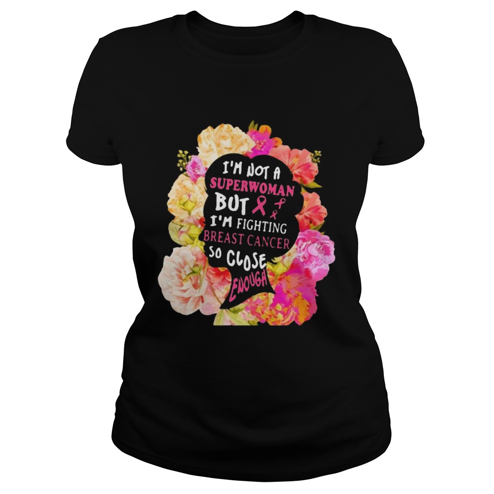Im not a superwoman but im fighting breast cancer so close enough flowers Classic Ladies