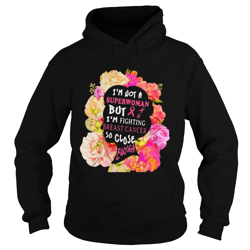 Im not a superwoman but im fighting breast cancer so close enough flowers Hoodie