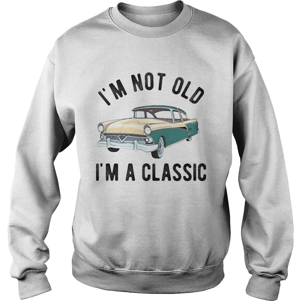 Im not old im a classic car Sweatshirt