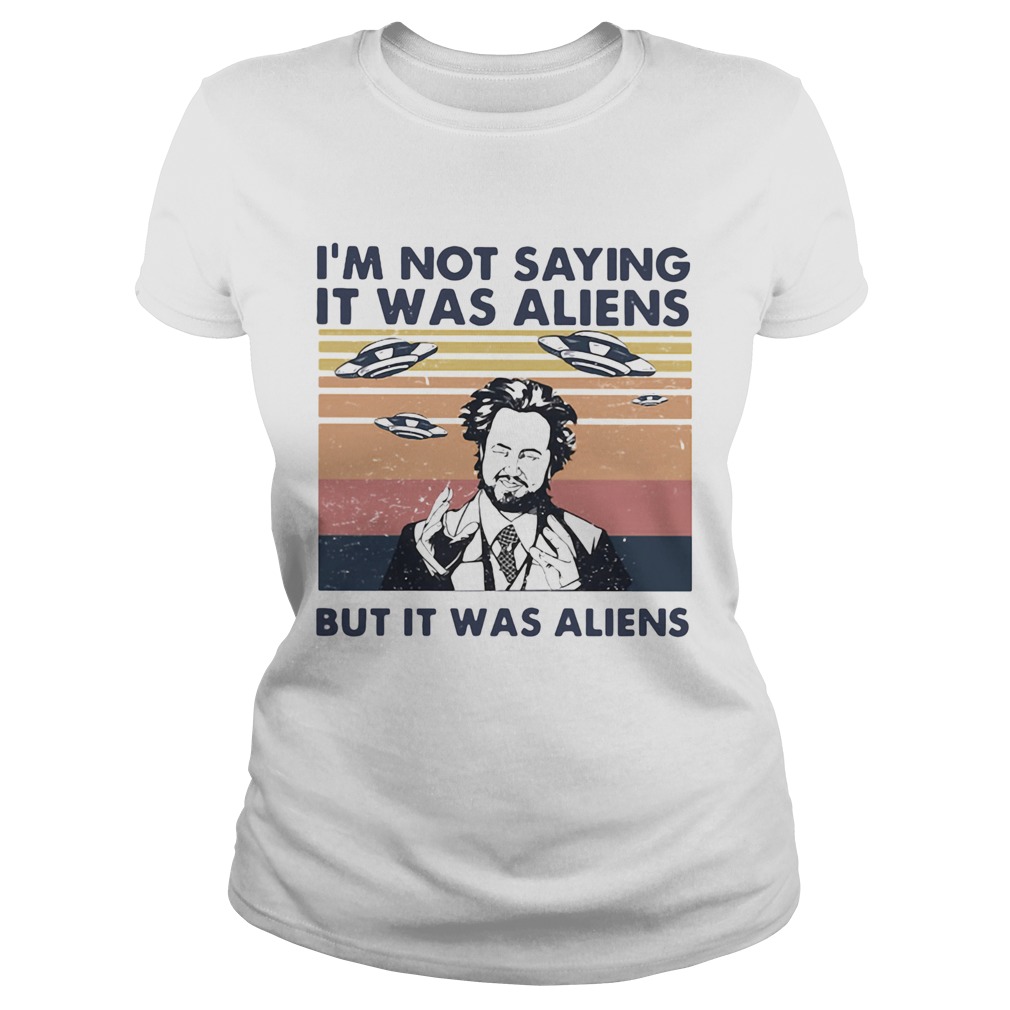 Im not saying it was aliens but it was aliens vintage retro Giorgio A Tsoukalos Classic Ladies