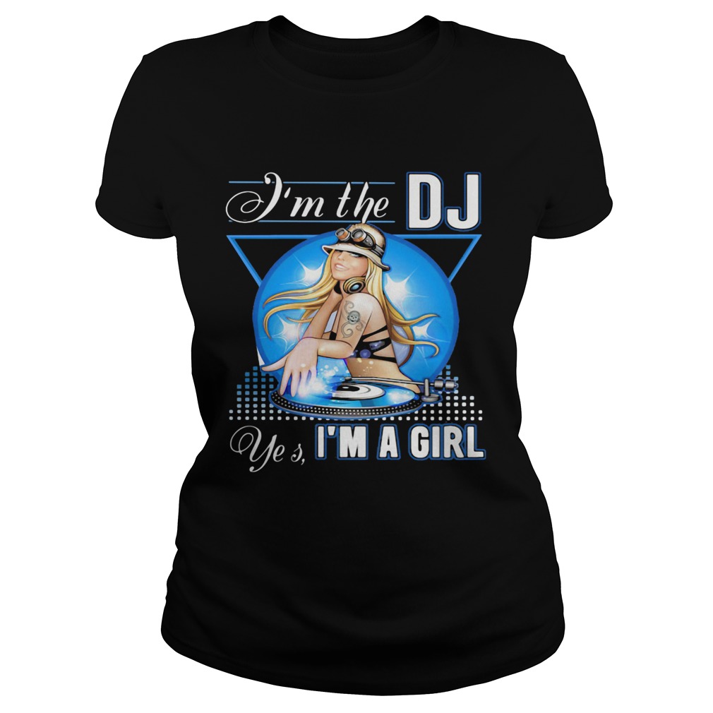 Im the Dj yes Im a girl Classic Ladies