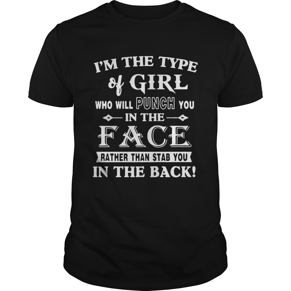 Im the type of girl who will punch you in the face rather than stab you in the back white Unisex