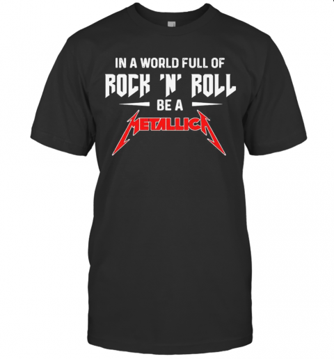 In A World Full Of Rock N Roll Be A Metallica T-Shirt Classic Men's T-shirt