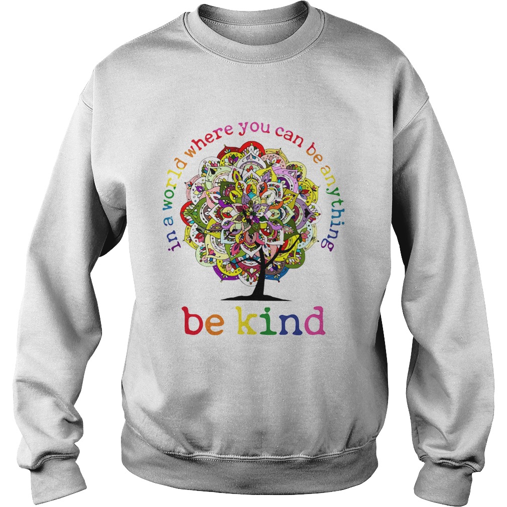 In A World Where You Can Be Anything Be Kind Mandala Tree Sweatshirt
