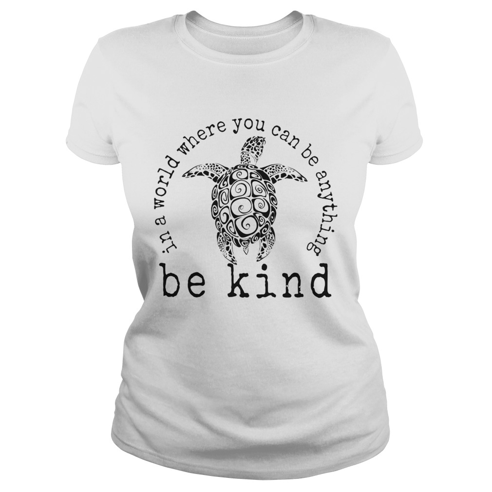 In A World Where You Can Be Anything Be Kind Turtle Classic Ladies