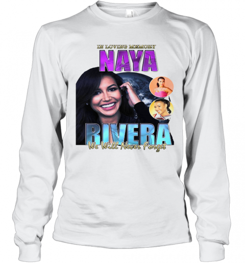 In Loving Memory Naya Rivera We Will Never Forget T-Shirt Long Sleeved T-shirt