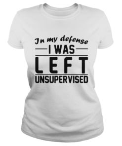 In My Defense I Was Left Unsupervised  Classic Ladies