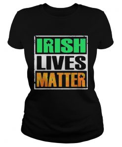 Irish lives matter st Patricks day  Classic Ladies