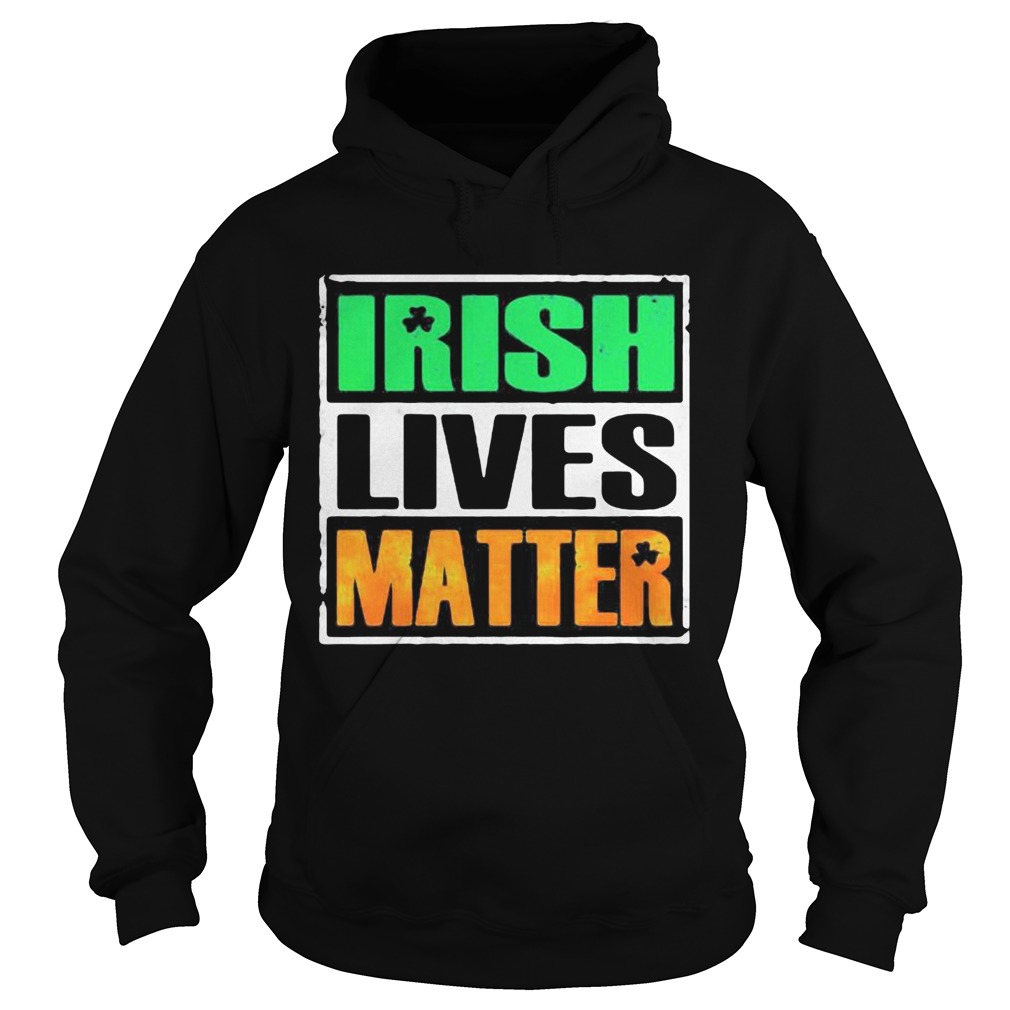 Irish lives matter st Patricks day Hoodie
