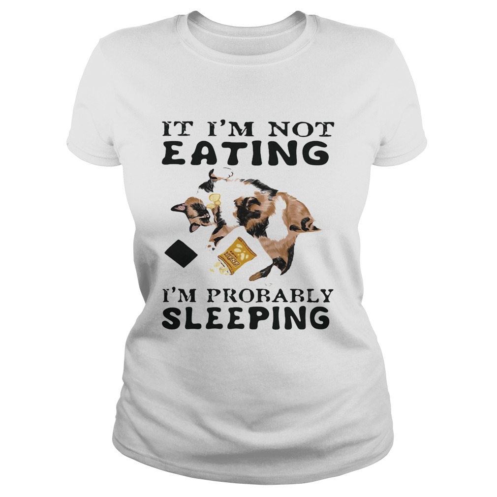 It Im Not Eating Im Probably Sleeping Cat Classic Ladies