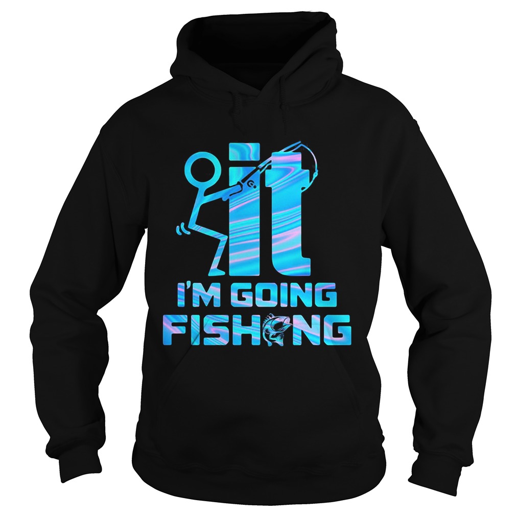 It im going fishing Hoodie