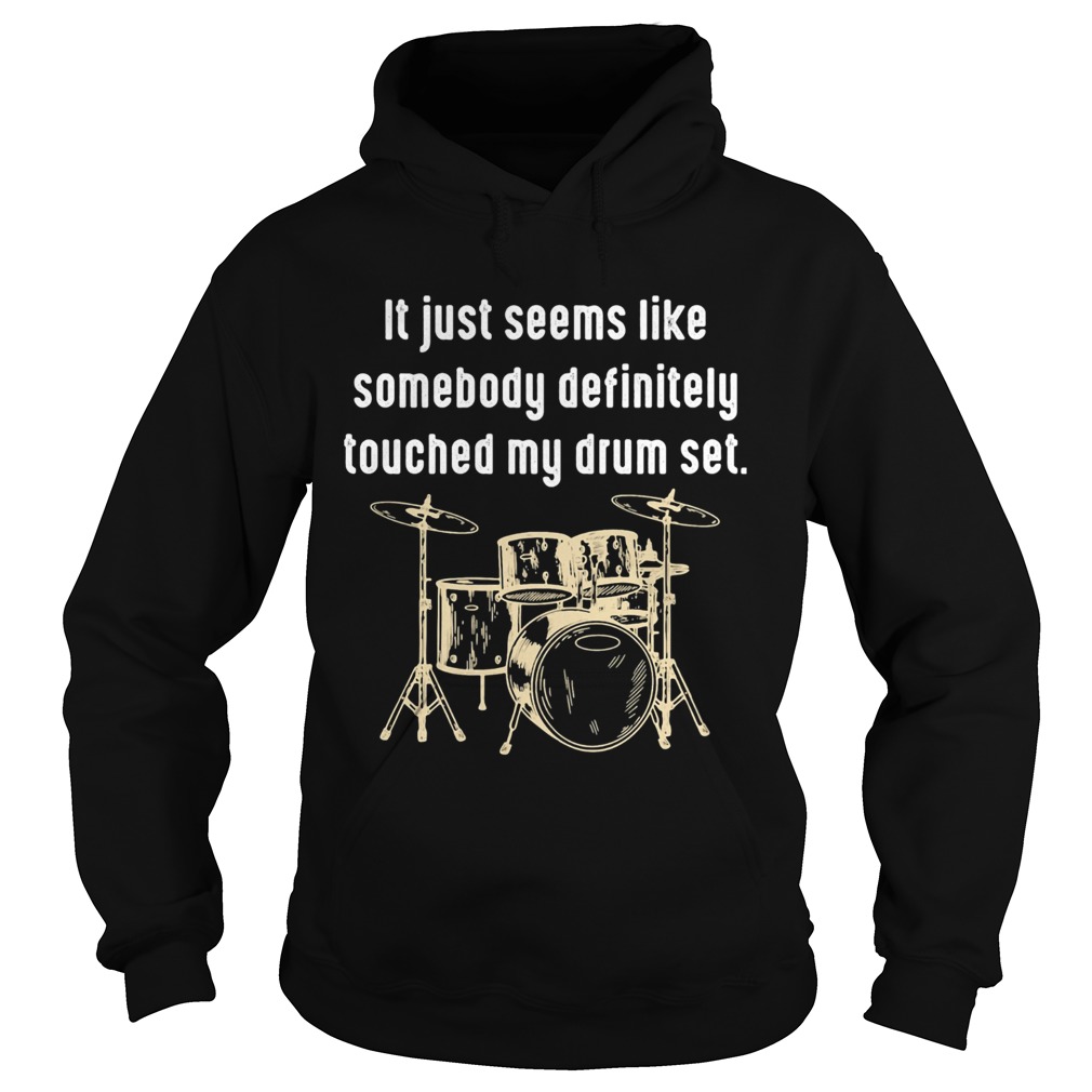 It just seems like somebody definitely touched my drum set Hoodie